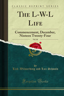 The L-W-L Life, Vol. 10: Commencement, December, Ninteen Twenty-Four (Classic Reprint)
