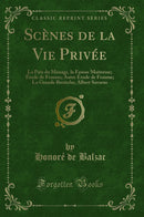 Scènes de la Vie Privée: La Paix du Ménage, la Fausse Maîtresse; Étude de Femme; Autre Étude de Femme; La Grande Bretèche; Albert Savarus (Classic Reprint)