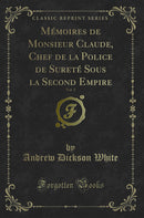 Mémoires de Monsieur Claude, Chef de la Police de Sureté Sous la Second Empire, Vol. 2 (Classic Reprint)