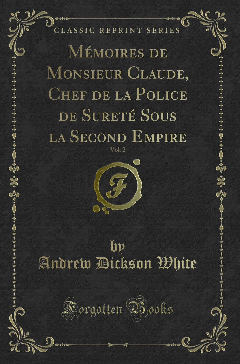 Mémoires de Monsieur Claude, Chef de la Police de Sureté Sous la Second Empire, Vol. 2 (Classic Reprint)