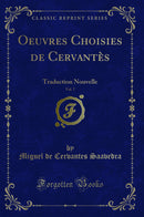 Oeuvres Choisies de Cervantès, Vol. 7: Traduction Nouvelle (Classic Reprint)