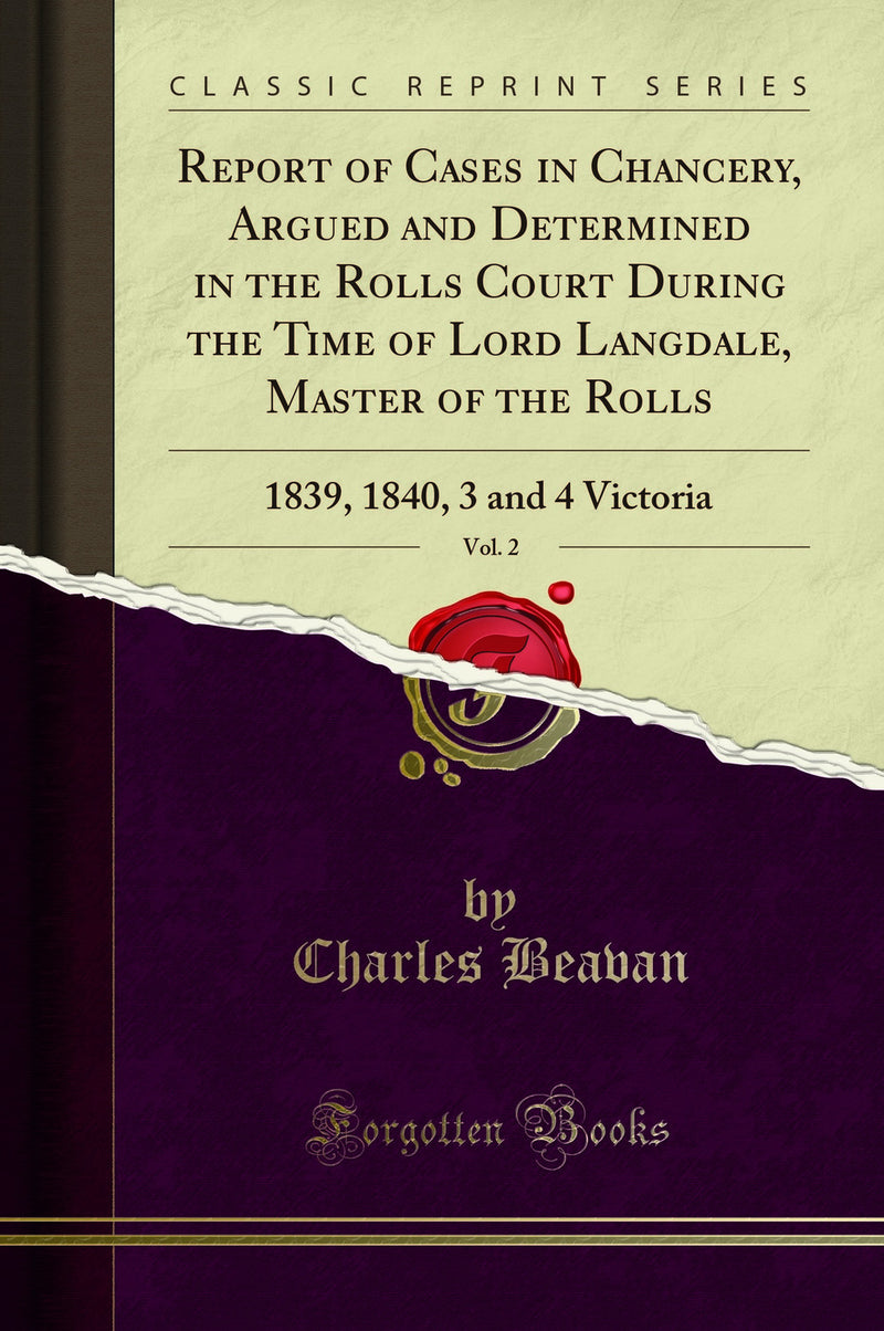 Report of Cases in Chancery, Argued and Determined in the Rolls Court During the Time of Lord Langdale, Master of the Rolls, Vol. 2: 1839, 1840, 3 and 4 Victoria (Classic Reprint)
