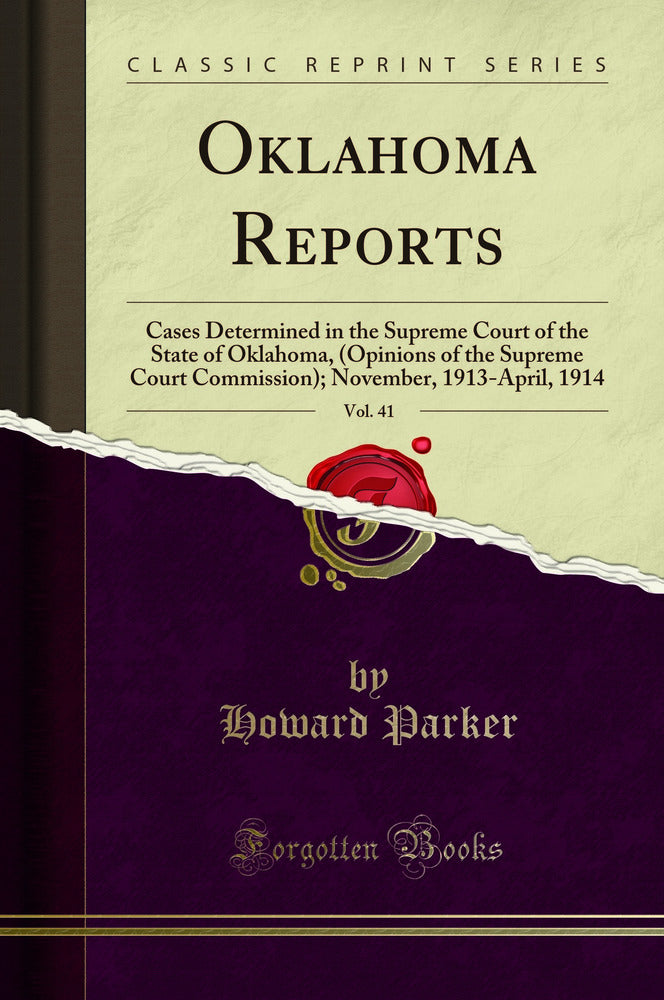 Oklahoma Reports, Vol. 41: Cases Determined in the Supreme Court of the State of Oklahoma, (Opinions of the Supreme Court Commission); November, 1913-April, 1914 (Classic Reprint)