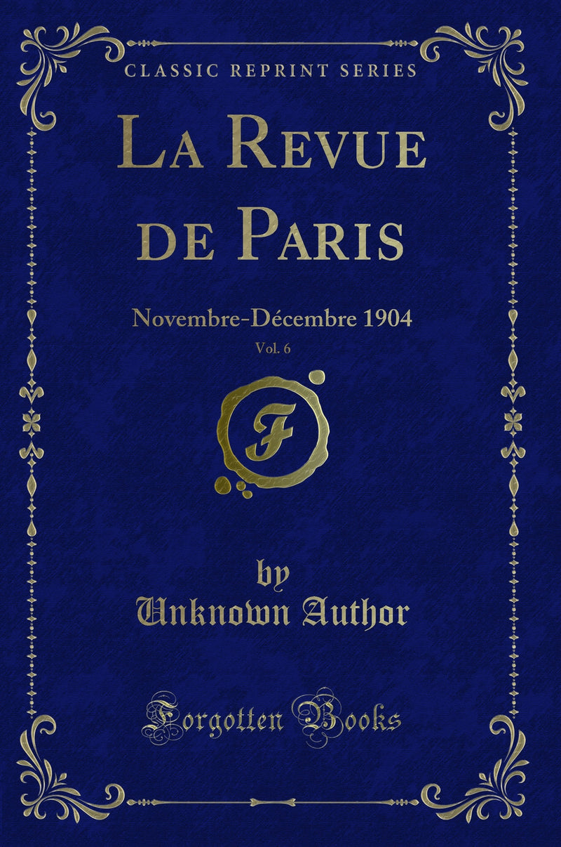 La Revue de Paris, Vol. 6: Novembre-Décembre 1904 (Classic Reprint)
