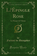 L’Épingle Rose, Vol. 1: Le Masque de Velours (Classic Reprint)