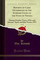 Reports of Cases Determined by the Supreme Court of the State of Nevada, Vol. 40: During October Term, 1916, and January, April, and July Terms, 1917 (Classic Reprint)