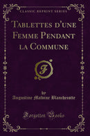 Tablettes d''une Femme Pendant la Commune (Classic Reprint)