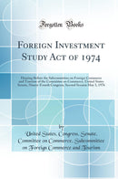 Foreign Investment Study Act of 1974: Hearing Before the Subcommittee on Foreign Commerce and Tourism of the Committee on Commerce, United States Senate, Ninety-Fourth Congress, Second Session May 3, 1976 (Classic Reprint)