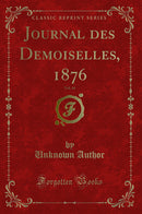 Journal des Demoiselles, 1876, Vol. 44 (Classic Reprint)