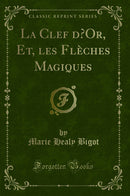 La Clef d’Or, Et, les Flèches Magiques (Classic Reprint)