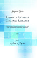 Review of American Chemical Research, Vol. 3: Contributed by Members of the Instructing Staff of the Massachusetts Institute of Technology (Classic Reprint)