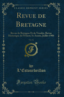 Revue de Bretagne, Vol. 36: Revue de Bretagne Et de Vendée, Revue Historique de l''Ouest; 5e Année, Juillet 1906 (Classic Reprint)