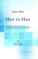 Han to Han: Otherwise Half and Half; Being Impressions During Some Years Received From Heaven Which Have Found Residence in the House of Mind of a Foolish Man, Now Penned (Classic Reprint)