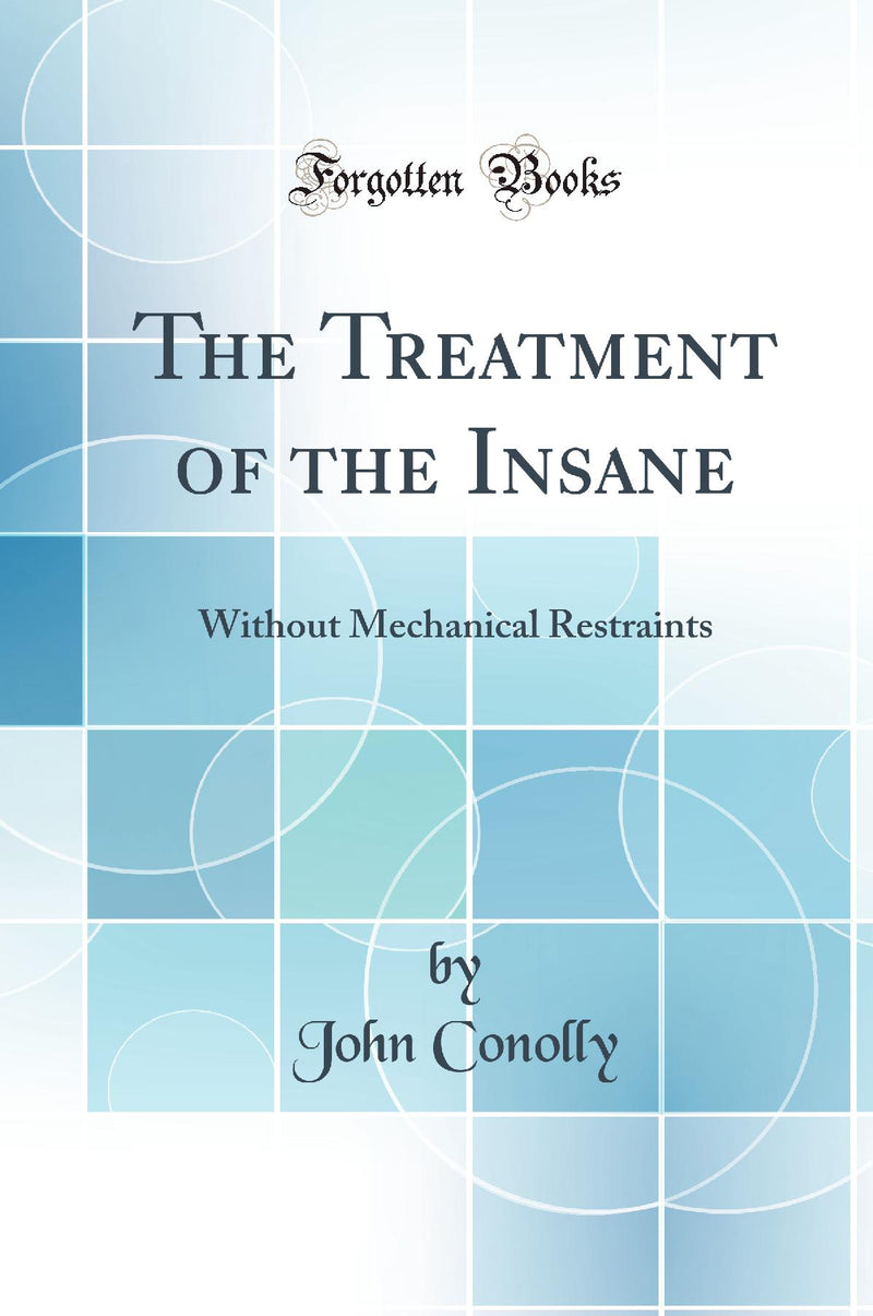 The Treatment of the Insane: Without Mechanical Restraints (Classic Reprint)