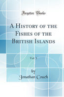 A History of the Fishes of the British Islands, Vol. 3 (Classic Reprint)
