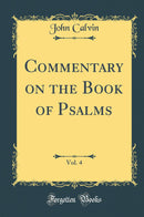 Commentary on the Book of Psalms, Vol. 4 (Classic Reprint)