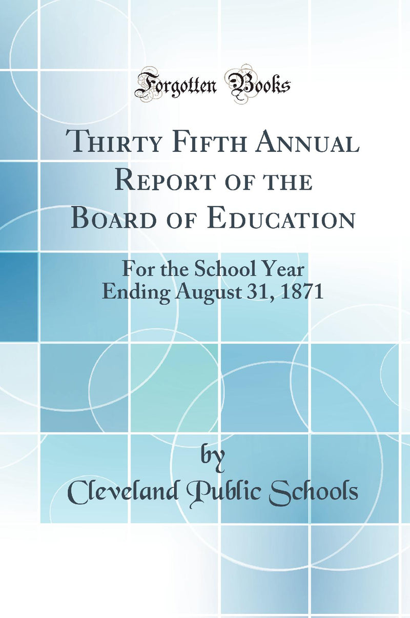 Thirty Fifth Annual Report of the Board of Education: For the School Year Ending August 31, 1871 (Classic Reprint)