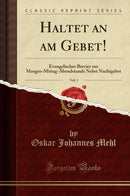 Haltet an am Gebet!, Vol. 1: Evangelisches Brevier zur Morgen-Mittag-Abendstunde Nebst Nachtgebet (Classic Reprint)