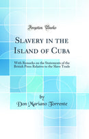 Slavery in the Island of Cuba: With Remarks on the Statements of the British Press Relative to the Slave Trade (Classic Reprint)