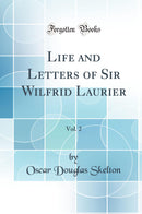 Life and Letters of Sir Wilfrid Laurier, Vol. 2 (Classic Reprint)