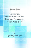 Classified Bibliography of Boy Life and Organized Work With Boys (Classic Reprint)