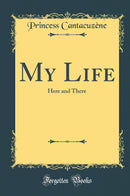 My Life: Here and There (Classic Reprint)