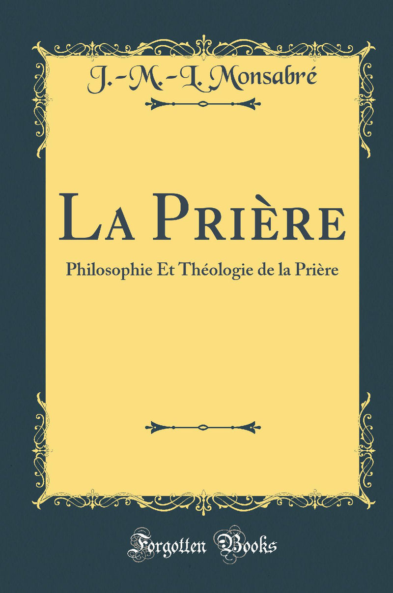 La Prière: Philosophie Et Théologie de la Prière (Classic Reprint)