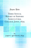 Third Annual Report of Sapporo Agricultural College, Japan, 1879 (Classic Reprint)