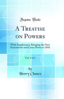 A Treatise on Powers, Vol. 2 of 2: With Supplement, Bringing the New Enactments and Cases Down to 1841 (Classic Reprint)