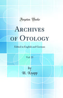 Archives of Otology, Vol. 25: Edited in English and German (Classic Reprint)