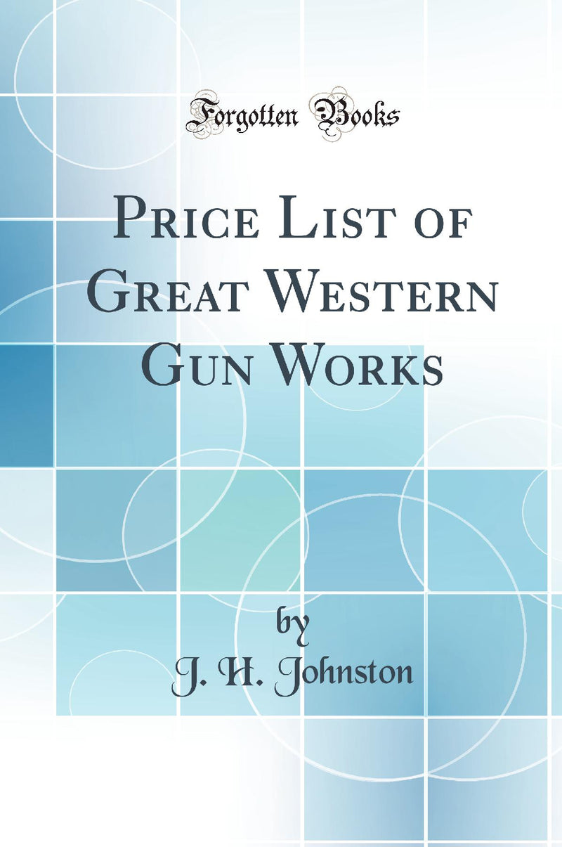 Price List of Great Western Gun Works (Classic Reprint)