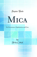 Mica: Its Occurrence, Exploitation and Uses (Classic Reprint)