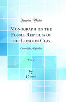 Monograph on the Fossil Reptilia of the London Clay, Vol. 2: Crocodilia, Ophidia (Classic Reprint)