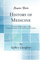 History of Medicine: From the Earliest Ages to the Commencement of the Nineteenth Century (Classic Reprint)