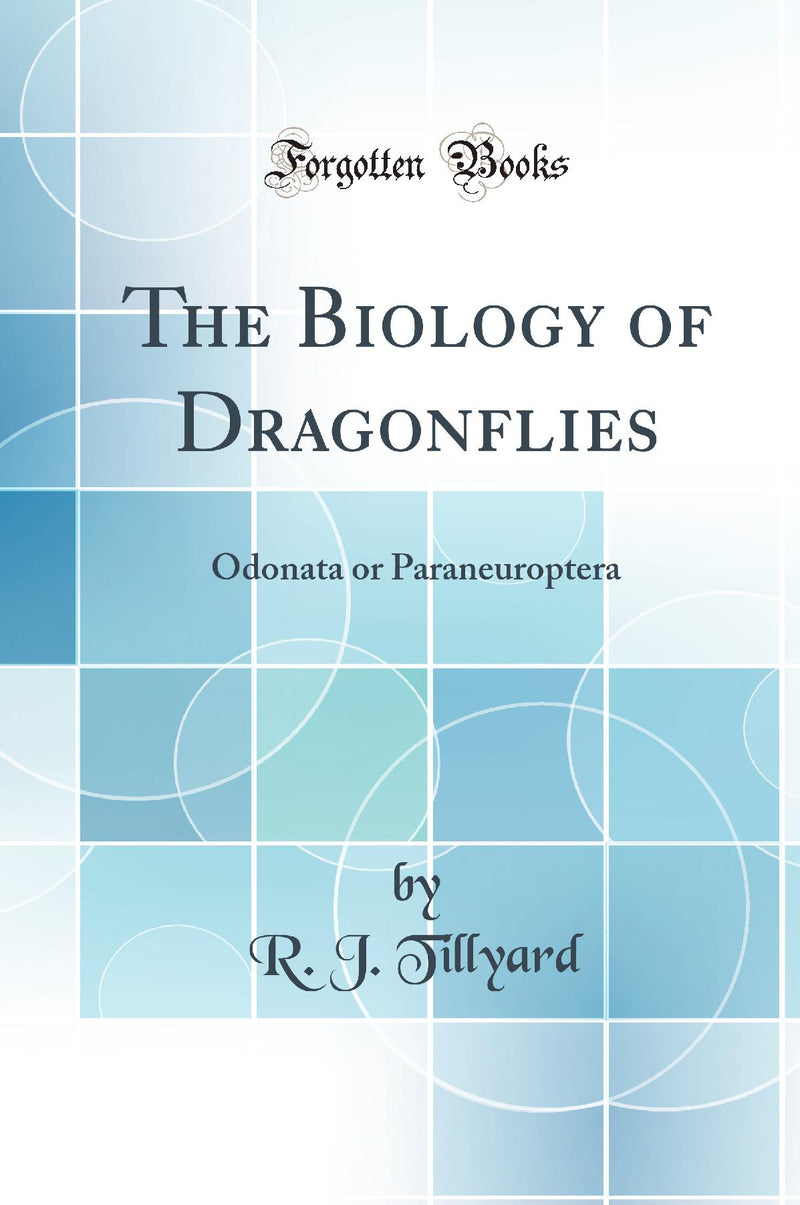 The Biology of Dragonflies: Odonata or Paraneuroptera (Classic Reprint)
