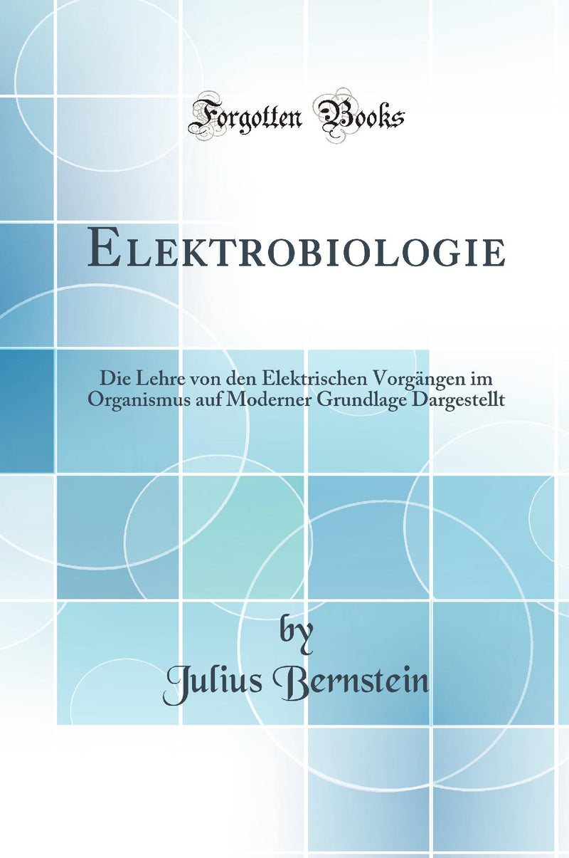 Elektrobiologie: Die Lehre von den Elektrischen Vorgängen im Organismus auf Moderner Grundlage Dargestellt (Classic Reprint)