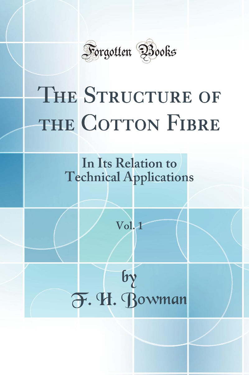 The Structure of the Cotton Fibre, Vol. 1: In Its Relation to Technical Applications (Classic Reprint)