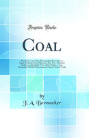 Coal: Part One, Coals of the Monongahela Formation or Upper Productive Coal Measures, Part Two, Chemical Analyses and Calorific Tests of the Clarion, Lower Kittanning, Middle Kittanning and Upper Freeport Coals (Classic Reprint)