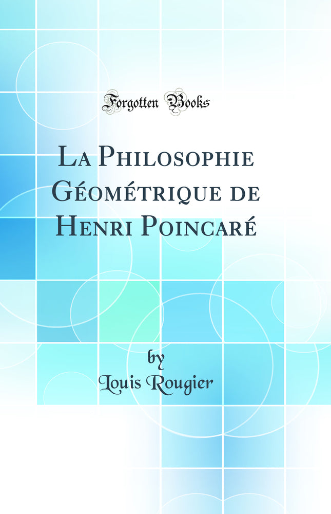 La Philosophie Géométrique de Henri Poincaré (Classic Reprint)