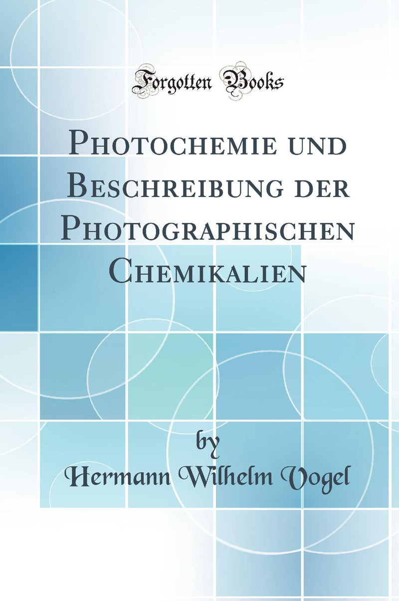 Photochemie und Beschreibung der Photographischen Chemikalien (Classic Reprint)