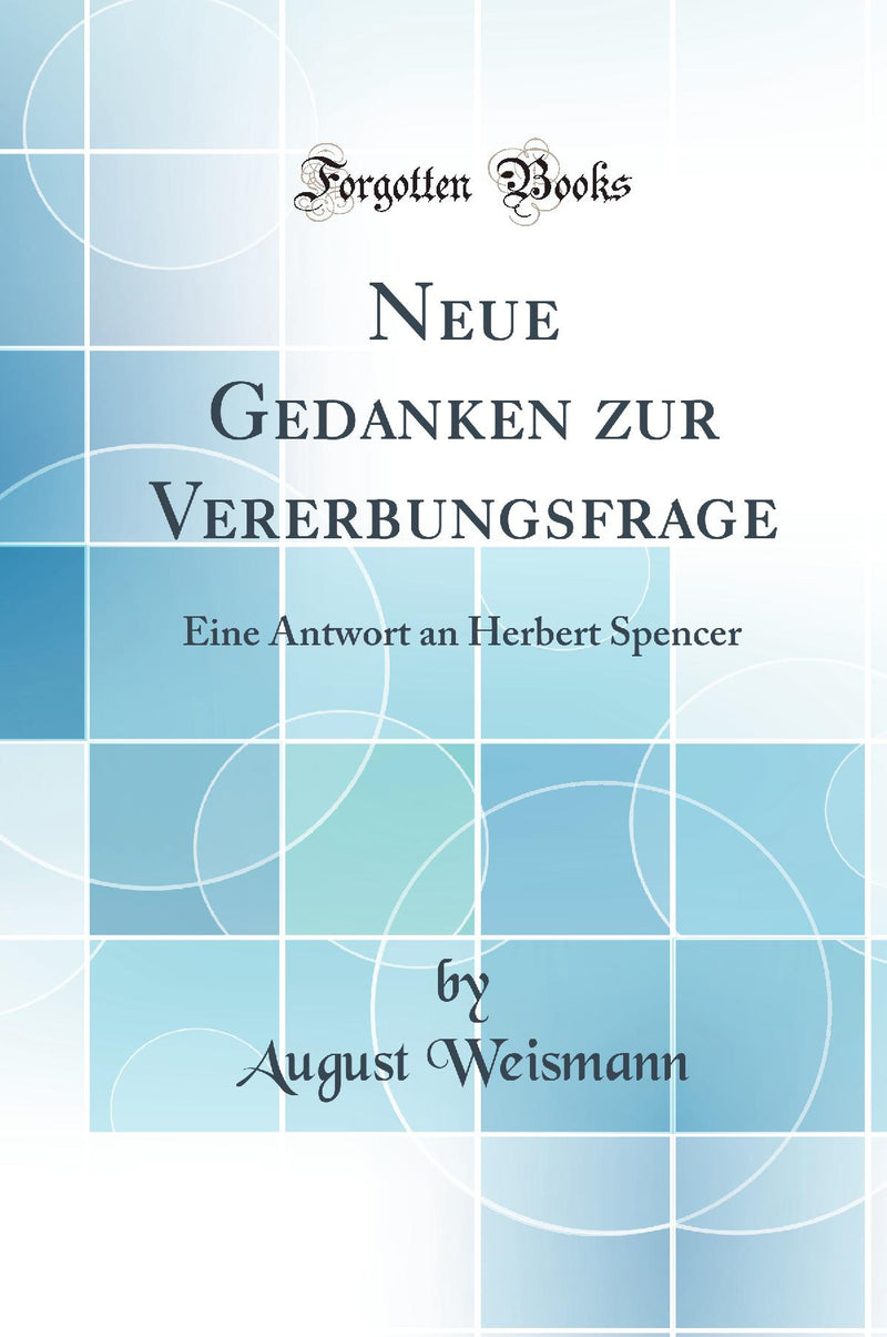 Neue Gedanken zur Vererbungsfrage: Eine Antwort an Herbert Spencer (Classic Reprint)