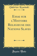 Essai sur l''Histoire Religieuse des Nations Slaves (Classic Reprint)
