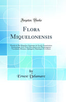 Flora Miquelonensis: Florule de l''Île Miquelon (Amérique du Nord); Énumération Systématique Avec Notes Descriptives des Phanérogames Vasculaires, Mousses, Sphaignes, Hépatiques Et Lichens (Classic Reprint)