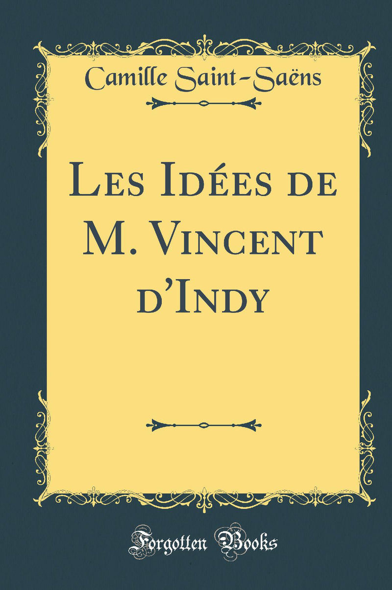 Les Idées de M. Vincent d''Indy (Classic Reprint)