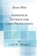 Ammonium Nitrate for Crop Production (Classic Reprint)