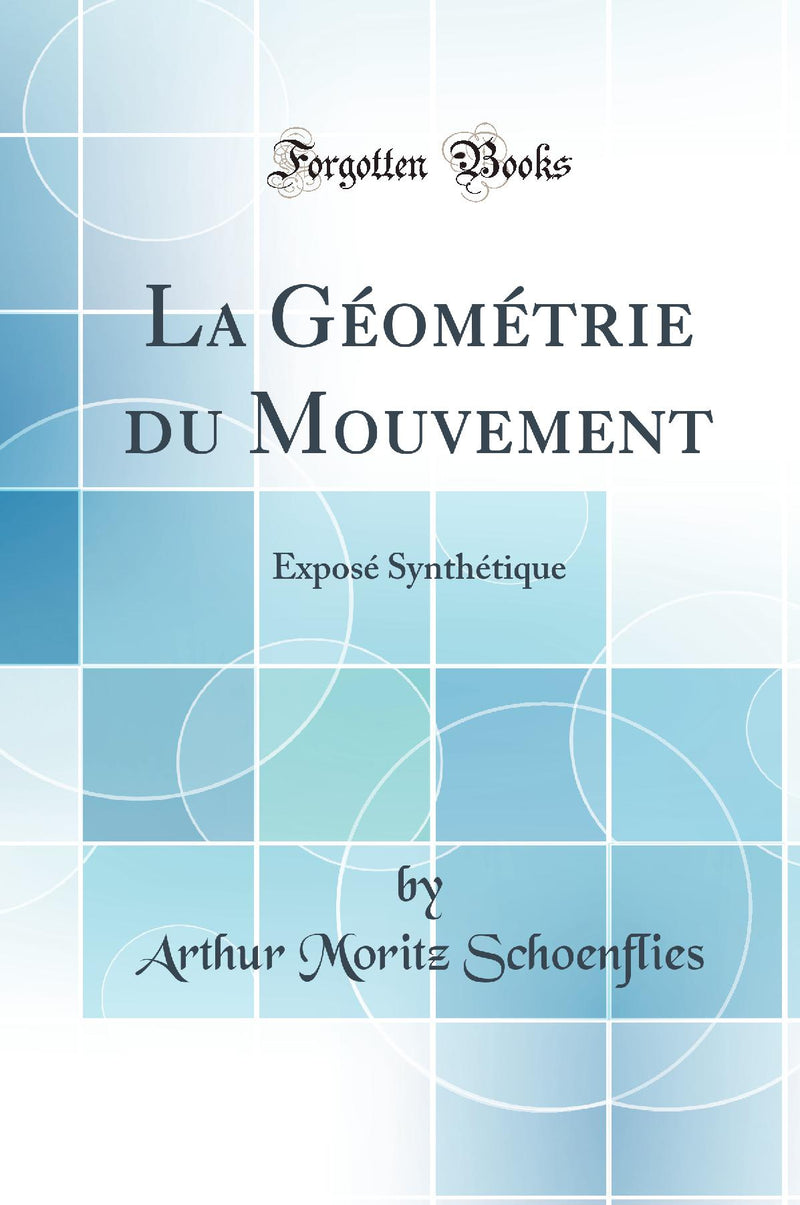 La Géométrie du Mouvement: Exposé Synthétique (Classic Reprint)