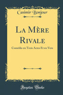 La Mère Rivale: Comédie en Trois Actes Et en Vers (Classic Reprint)