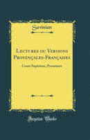 Lectures ou Versions Provençales-Françaises: Cours Supérieur, Prosateurs (Classic Reprint)
