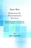 Harmonies Et Perturbations Sociales: Esquisse des Oeuvres de E. Bastiat, Suivie de Quelques Considérations (Classic Reprint)