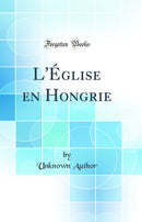 L''Église en Hongrie (Classic Reprint)